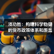潘功胜:构建科学稳健的货币政策体系和覆盖全面的宏观审慎管理体系(学习贯彻党的二十届四中全会精神)(图2) 潘功胜:构建科学稳健的货币政策体系和覆盖全面的宏观审慎管理体系(学习贯彻党的二十届四中全会精神)(图2)