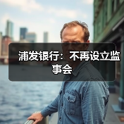 浦发银行:不再设立监事会(图3) 浦发银行:不再设立监事会(图3)