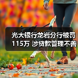 光大银行龙岩分行被罚115万 涉贷款管理不善等（图4）
