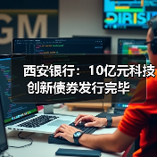 西安银行:10亿元科技创新债券发行完毕(图2) 西安银行:10亿元科技创新债券发行完毕(图2)