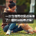 一次性信用修复政策来了!细则详解看这里!(图3) 一次性信用修复政策来了!细则详解看这里!(图3)