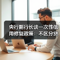 央行副行长谈一次性信用修复政策:不区分贷款机构、贷款类型,精准支持小额逾期、诚信还款人群信用重建(图3) 央行副行长谈一次性信用修复政策:不区分贷款机构、贷款类型,精准支持小额逾期、诚信还款人群信用重建(图3)