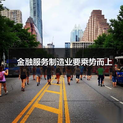 金融服务制造业要乘势而上(图2) 金融服务制造业要乘势而上(图2)