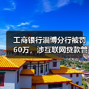 工商银行淄博分行被罚60万,涉互联网贷款管理不到位等(图3) 工商银行淄博分行被罚60万,涉互联网贷款管理不到位等(图3)