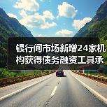 银行间市场新增24家机构获得债务融资工具承销商资格（图4）