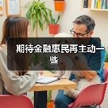 期待金融惠民再主动一些(图4) 期待金融惠民再主动一些(图4)