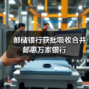 邮储银行获批吸收合并邮惠万家银行（图4）