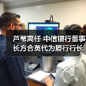 芦苇离任 中信银行董事长方合英代为履行行长职责(图4) 芦苇离任 中信银行董事长方合英代为履行行长职责(图4)
