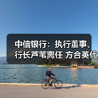 中信银行：执行董事、行长芦苇离任 方合英代为履行行长职责（图1）