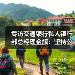 专访交通银行私人银行部总经理金旗:坚持公开透明做好慈善金融(图4) 专访交通银行私人银行部总经理金旗:坚持公开透明做好慈善金融(图4)