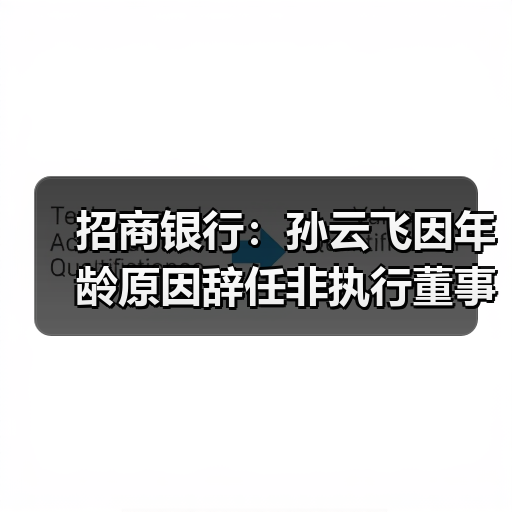 招商银行:孙云飞因年龄原因辞任非执行董事(图3) 招商银行:孙云飞因年龄原因辞任非执行董事(图3)