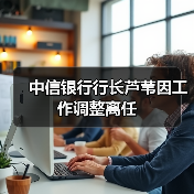 中信银行行长芦苇因工作调整离任(图3) 中信银行行长芦苇因工作调整离任(图3)