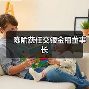 陈隃获任交银金租董事长(图3) 陈隃获任交银金租董事长(图3)