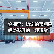 金观平:稳定的预期是经济发展的“硬通货”(图1) 金观平:稳定的预期是经济发展的“硬通货”(图1)