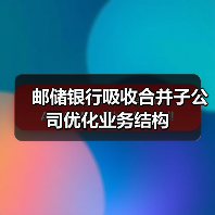 邮储银行吸收合并子公司优化业务结构（图4）