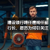 建设银行聘任唐朔任副行长，履历为何引关注？（图2）