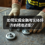 如何实现金融与实体经济的精准适配?(图4) 如何实现金融与实体经济的精准适配?(图4)