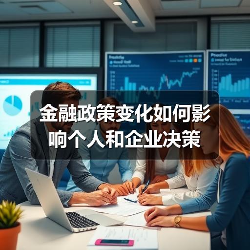 金融政策变化如何影响个人和企业决策