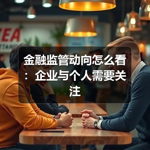 金融监管动向怎么看:企业与个人需要关注的重点