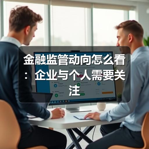 金融监管动向怎么看:企业与个人需要关注的重点